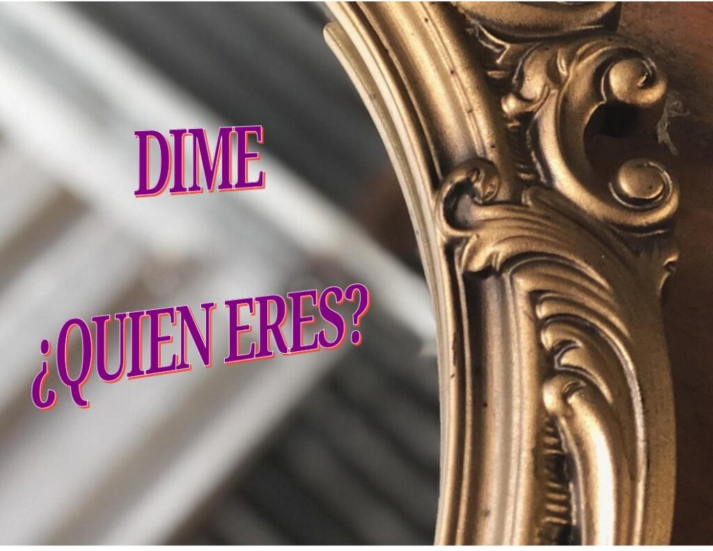 Dime quien eres?